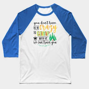 You don’t have to be crazy to be camping with us. Baseball T-Shirt